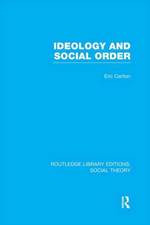 Ideology and Social Order (RLE Social Theory) de Eric Carlton