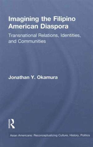 Imagining the Filipino American Diaspora: Transnational Relations, Identities, and Communities de Jonathan Y. Okamura