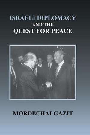 Israeli Diplomacy and the Quest for Peace de Mordechai Gazit