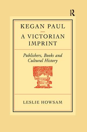 Kegan Paul: A Victorian Imprint de Leslie Howsam