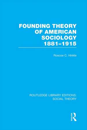 Founding Theory of American Sociology, 1881-1915 (RLE Social Theory) de Roscoe C. Hinkle