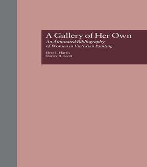 A Gallery of Her Own: An Annotated Bibliography of Women in Victorian Painting de Elree I. Harris