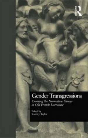 Gender Transgressions: Crossing the Normative Barrier in Old French Literature de Karen J. Taylor