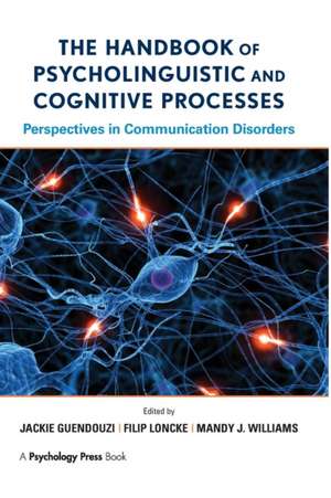 The Handbook of Psycholinguistic and Cognitive Processes: Perspectives in Communication Disorders de Jackie Guendouzi