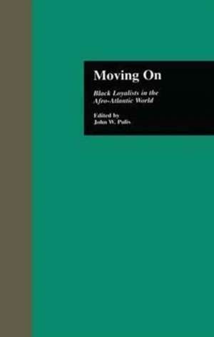 Moving On: Black Loyalists in the Afro-Atlantic World de John W. Pulis