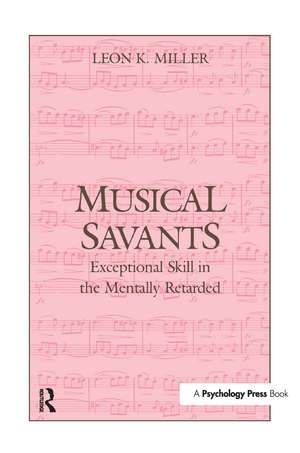 Musical Savants: Exceptional Skill in the Mentally Retarded de Leon K. Miller