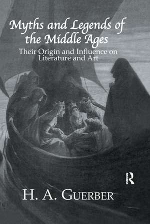 Myths and Legends of the Middle Ages: Their Origin and Influence on Literature and Art de H.A. Guerber