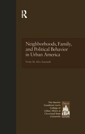 Neighborhoods, Family, and Political Behavior in Urban America: Political Behavior & Orientations de Yvette Alex-Assensoh