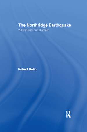 The Northridge Earthquake: Vulnerability and Disaster de Robert Bolin