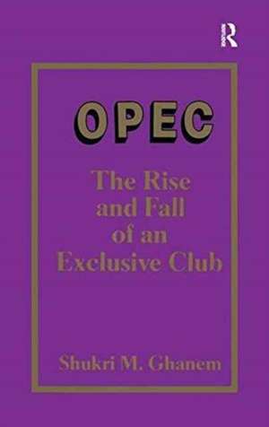 Opec: The Rise and Fall of an Exclusive Club de Shukri Ghanem