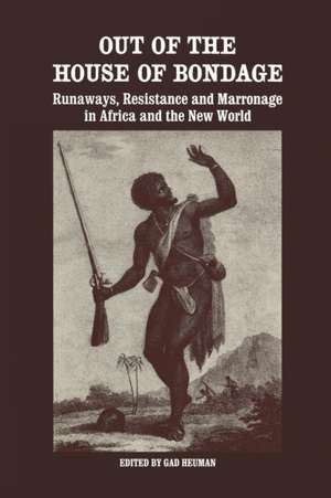 Out of the House of Bondage: Runaways, Resistance and Marronage in Africa and the New World de Gad Heuman