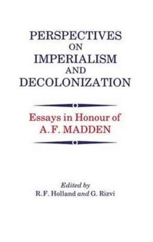 Perspectives on Imperialism and Decolonization: Essays in Honour of A.F. Madden de R. F. Holland