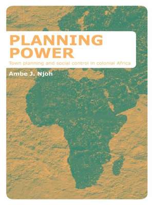 Planning Power: Town Planning and Social Control in Colonial Africa de Ambe Njoh