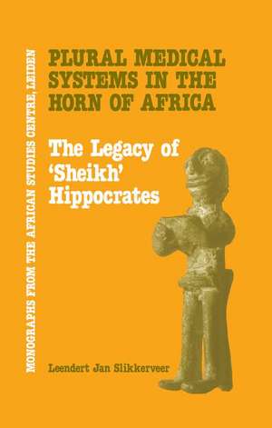 Plural Medical Systems In The Horn Of Africa: The Legacy Of Sheikh Hippocrates de Leendert Jan Slikkerveer