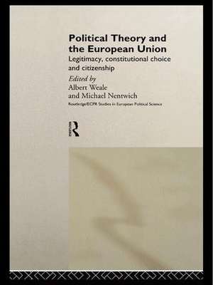 Political Theory and the European Union: Legitimacy, Constitutional Choice and Citizenship de Michael Nentwich