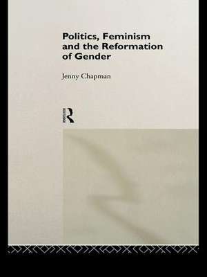 Politics, Feminism and the Reformation of Gender de Jennifer Chapman