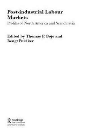 Post-industrial Labour Markets: Profiles of North America and Scandinavia de Thomas Boje