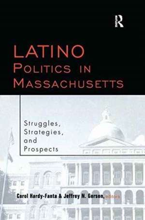 Latino Politics in Massachusetts: Struggles, Strategies and Prospects de Carol Hardy-Fanta