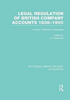 Legal Regulation of British Company Accounts 1836-1900 (RLE Accounting): Volume 1 de J. Edwards