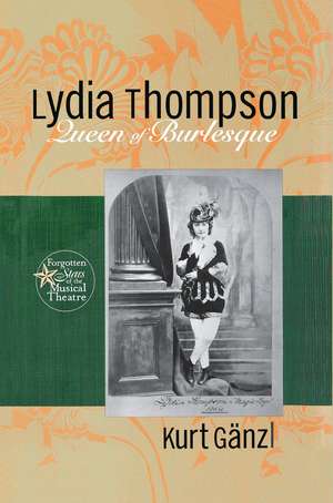 Lydia Thompson: Queen of Burlesque de Kurt Ganzl