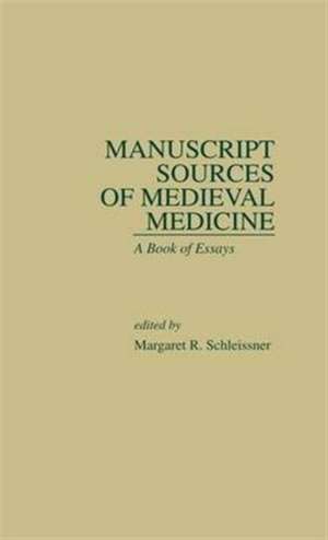 Manuscript Sources of Medieval Medicine: A Book of Essays de Margaret R. Schleissner