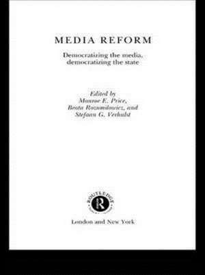 Media Reform: Democratizing the Media, Democratizing the State de Monroe E. Price