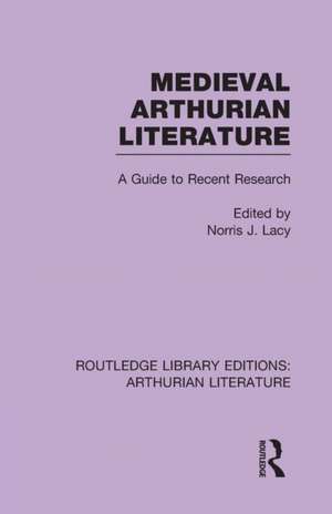 Medieval Arthurian Literature: A Guide to Recent Research de Norris Lacy