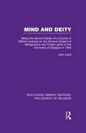 Mind and Deity: Being the Second Series of a Course of Gifford Lectures on the General Subject of Metaphysics and Theism given in the University of Glasgow in 1940 de John Laird