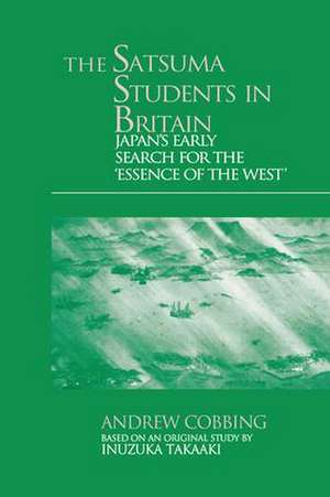 The Satsuma Students in Britain: Japan's Early Search for the essence of the West' de Andrew Cobbing