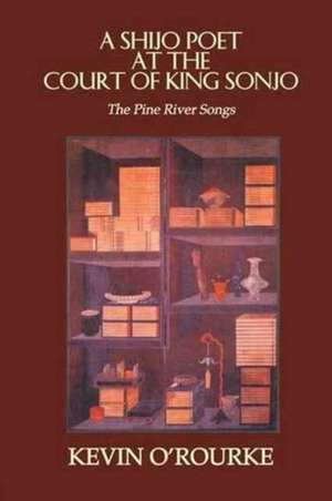 A Shijo Poet at the Court of King Sonjo: The Pine River Songs de Kevin O'Rourke