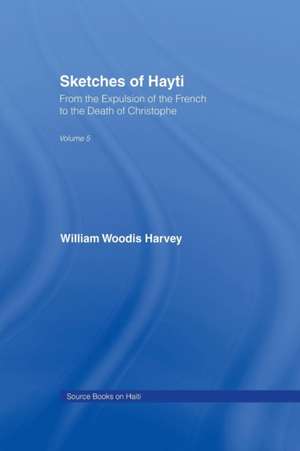 Sketches of Hayti: From the Expulsion of the French to the Death of Christophe de William Woodis Harvey