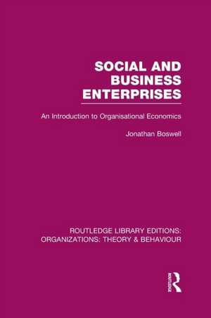 Social and Business Enterprises (RLE: Organizations): An Introduction to Organisational Economics de Jonathan Boswell