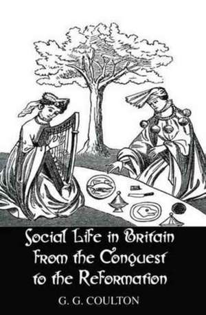 Social Life In Britain: From the Conquest to the Reformation de G.G. Coulton