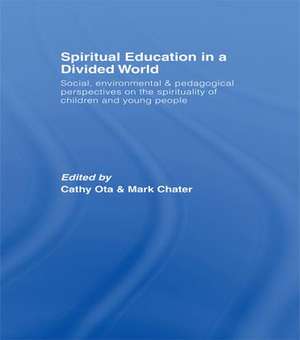 Spiritual Education in a Divided World: Social, Environmental and Pedagogical Perspectives on the Spirituality of Children and Young People de Cathy Ota