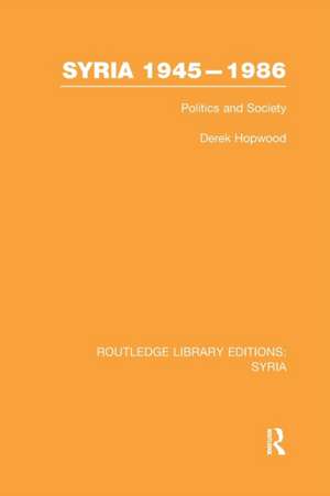 Syria 1945-1986 (RLE Syria): Politics and Society de Derek Hopwood