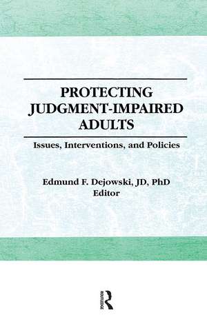 Protecting Judgment-Impaired Adults: Issues, Interventions, and Policies de Edmund F Dejowski