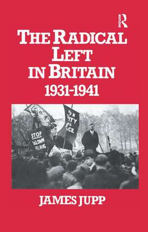 The Radical Left in Britain: 1931-1941 de James Jupp