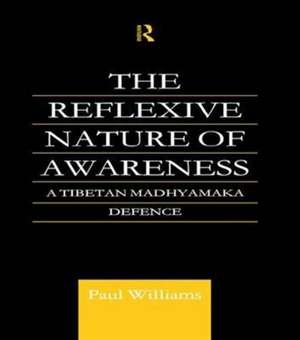 The Reflexive Nature of Awareness: A Tibetan Madhyamaka Defence de Paul Williams