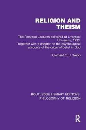 Religion and Theism: The Forwood Lectures Delivered at Liverpool University, 1933. Together with a Chapter on the Psychological Accounts of the Origin of Belief in God de Clement C.J. Webb