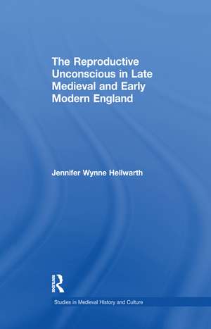 The Reproductive Unconscious in Late Medieval and Early Modern England de Jennifer Wynne Hellwarth