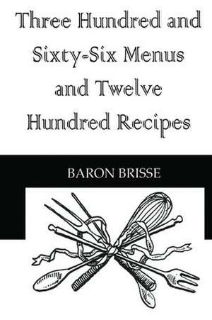 Three Hundred and Sixty-Six Menus and Twelve Hundred Recipes de Baron Brisse