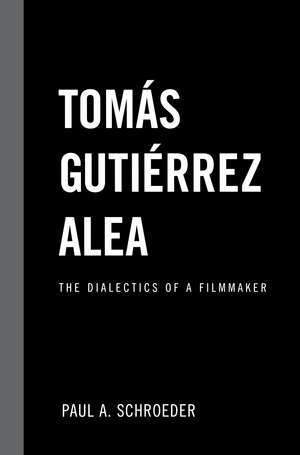 Tomas Gutierrez Alea: The Dialectics of a Filmmaker de Paul A. Schroeder