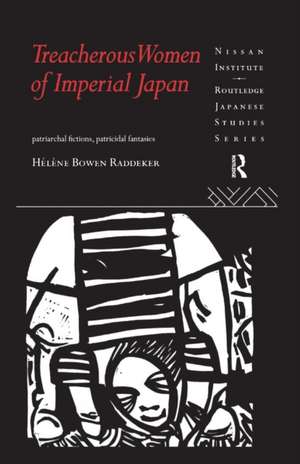 Treacherous Women of Imperial Japan: Patriarchal Fictions, Patricidal Fantasies de Helene Bowen Raddeker