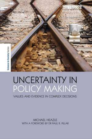 Uncertainty in Policy Making: Values and Evidence in Complex Decisions de Michael Heazle