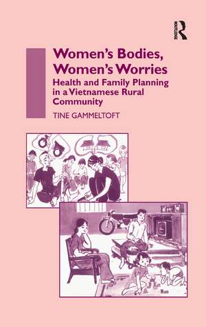 Women's Bodies, Women's Worries: Health and Family Planning in a Vietnamese Rural Commune de Tine Gammeltoft