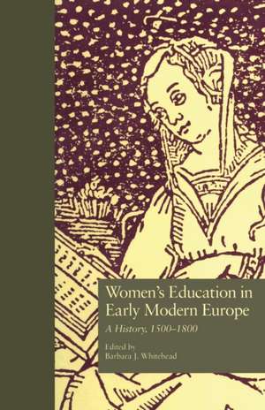 Women's Education in Early Modern Europe: A History, 1500Tto 1800 de Barbara Whitehead