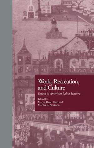 Work, Recreation, and Culture: Essays in American Labor History de Martin H. Blatt