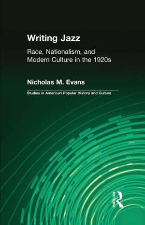 Writing Jazz: Race, Nationalism, and Modern Culture in the 1920s de Nicholas M. Evans