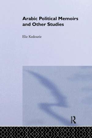 Arabic Political Memoirs and Other Studies de Elie Kedourie