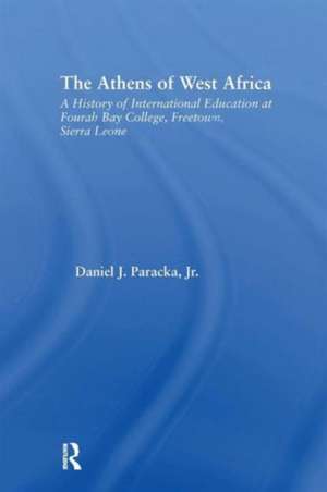 The Athens of West Africa: A History of International Education at Fourah Bay College, Freetown, Sierra Leone de Daniel J. Paracka, Jr.